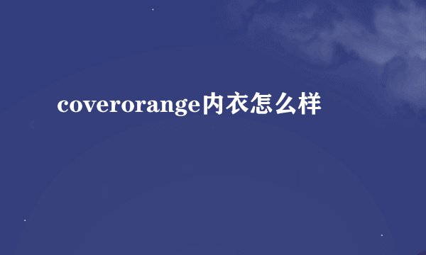 coverorange内衣怎么样