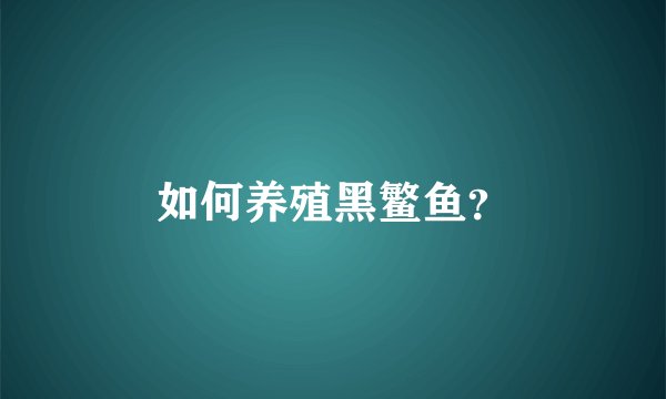 如何养殖黑鳘鱼？