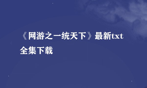 《网游之一统天下》最新txt全集下载