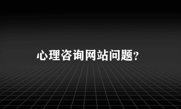 心理咨询网站问题？