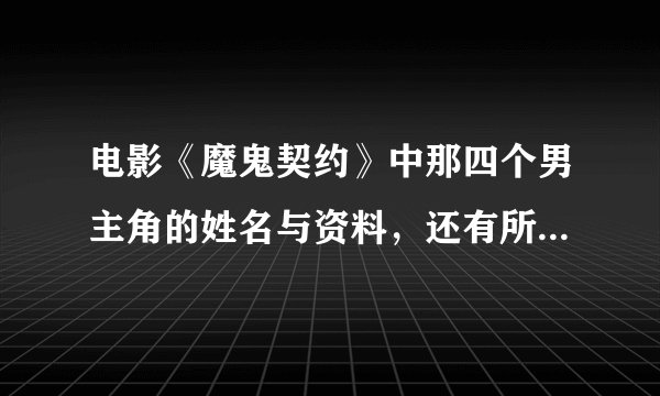 电影《魔鬼契约》中那四个男主角的姓名与资料，还有所出演过的电影，急需！！