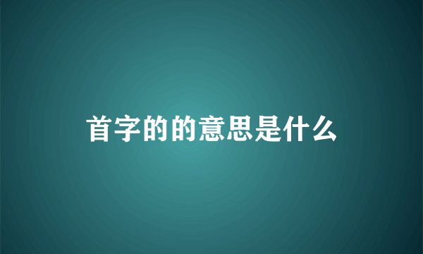 首字的的意思是什么