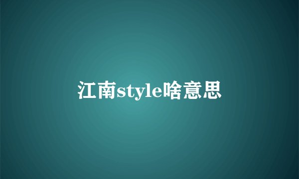 江南style啥意思