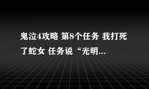 鬼泣4攻略 第8个任务 我打死了蛇女 任务说“光明引导你出森林” 怎么走出去？