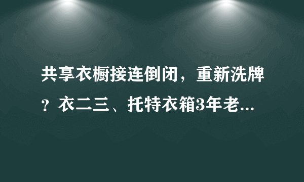 共享衣橱接连倒闭，重新洗牌？衣二三、托特衣箱3年老用户，租衣APP体验真实分享！（内附穿搭图）