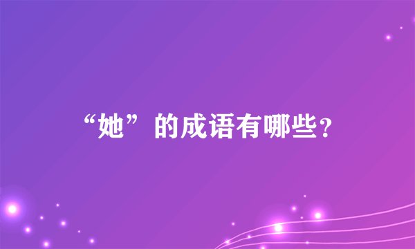 “她”的成语有哪些？