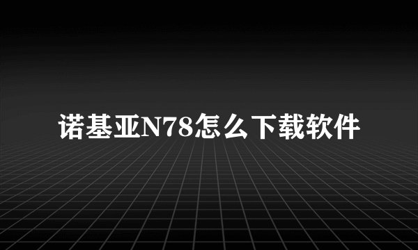 诺基亚N78怎么下载软件