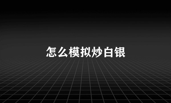 怎么模拟炒白银