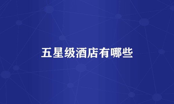 五星级酒店有哪些