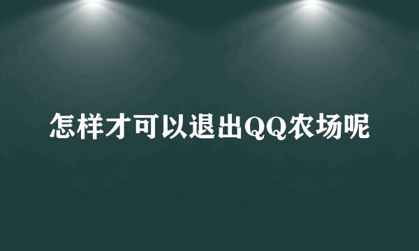怎样才可以退出QQ农场呢