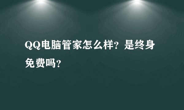 QQ电脑管家怎么样？是终身免费吗？