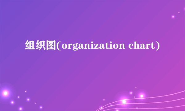 组织图(organization chart)