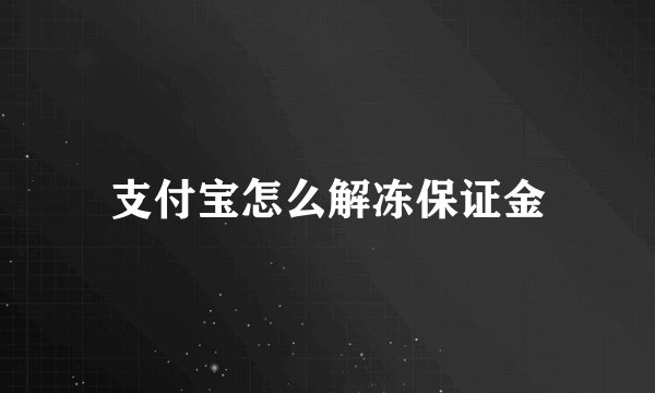 支付宝怎么解冻保证金