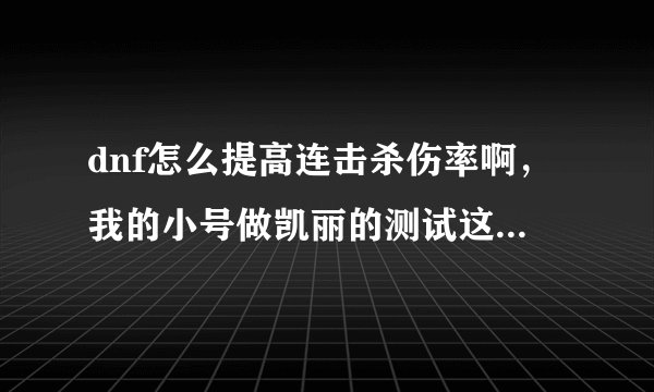 dnf怎么提高连击杀伤率啊，我的小号做凯丽的测试这个任务刷石巨人总是不能提高连击杀伤！我是刺客22级！