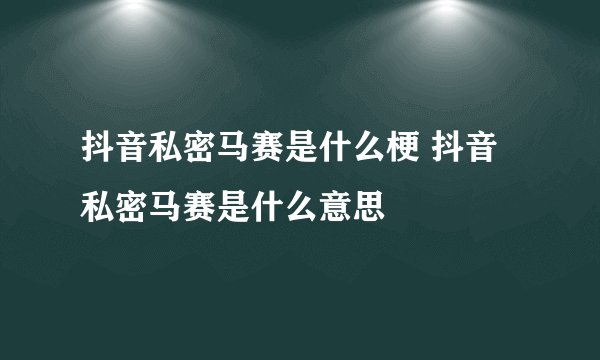 抖音私密马赛是什么梗 抖音私密马赛是什么意思