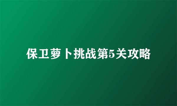 保卫萝卜挑战第5关攻略