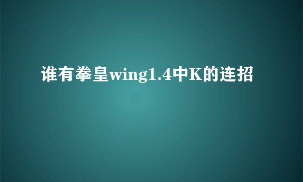 谁有拳皇wing1.4中K的连招