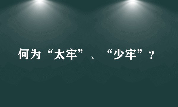 何为“太牢”、“少牢”？