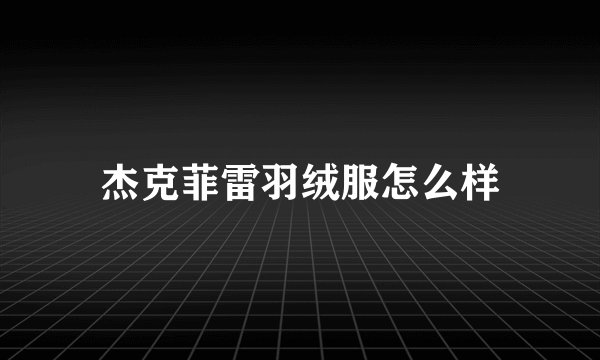 杰克菲雷羽绒服怎么样