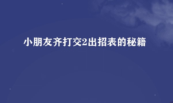 小朋友齐打交2出招表的秘籍