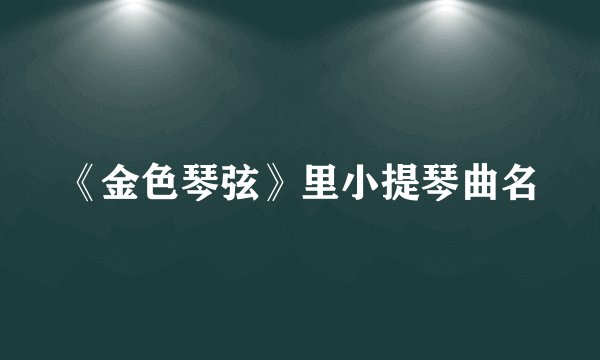 《金色琴弦》里小提琴曲名