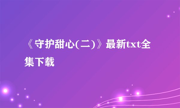 《守护甜心(二)》最新txt全集下载