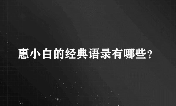 惠小白的经典语录有哪些？