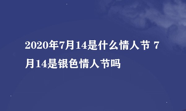 2020年7月14是什么情人节 7月14是银色情人节吗