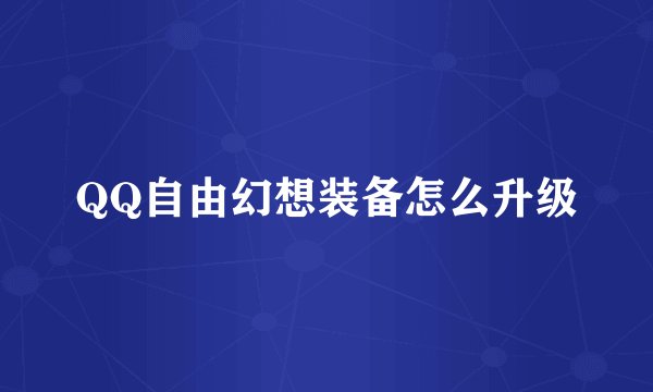 QQ自由幻想装备怎么升级