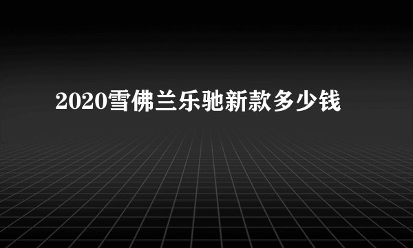 2020雪佛兰乐驰新款多少钱