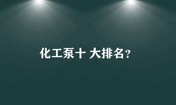化工泵十 大排名？
