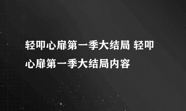 轻叩心扉第一季大结局 轻叩心扉第一季大结局内容