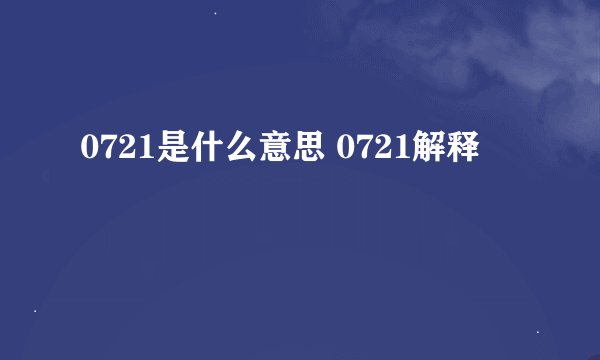 0721是什么意思 0721解释