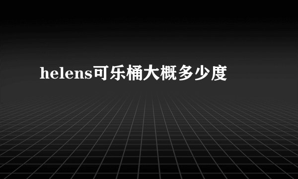 helens可乐桶大概多少度