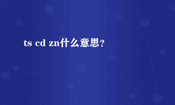 ts cd zn什么意思？