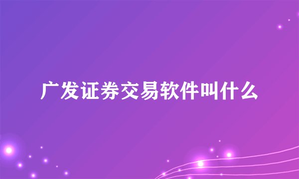 广发证券交易软件叫什么