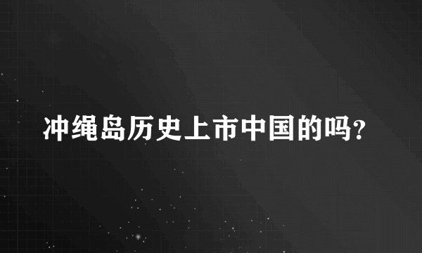 冲绳岛历史上市中国的吗？