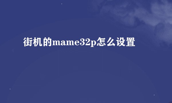 街机的mame32p怎么设置
