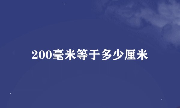 200毫米等于多少厘米