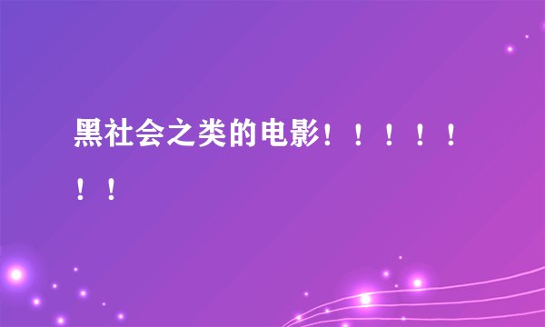 黑社会之类的电影！！！！！！！