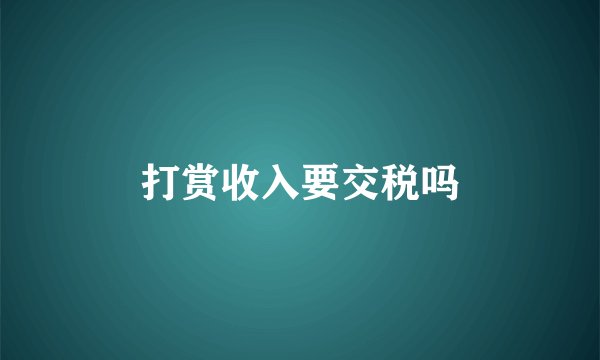 打赏收入要交税吗