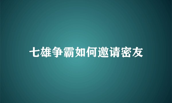 七雄争霸如何邀请密友