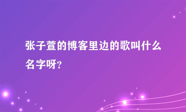 张子萱的博客里边的歌叫什么名字呀？