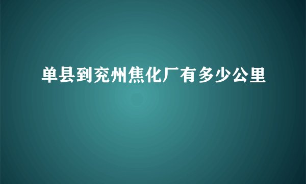 单县到兖州焦化厂有多少公里