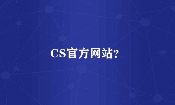 CS官方网站？