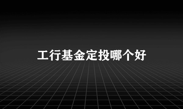 工行基金定投哪个好
