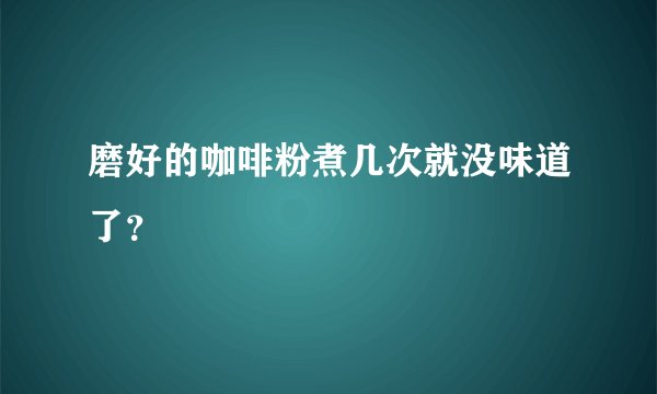 磨好的咖啡粉煮几次就没味道了？
