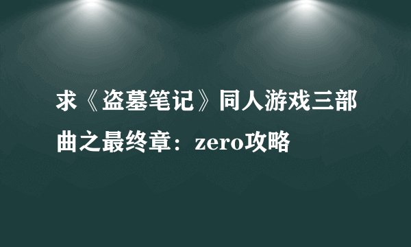 求《盗墓笔记》同人游戏三部曲之最终章：zero攻略