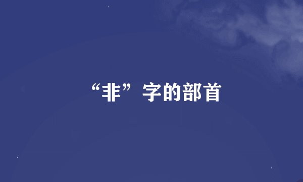 “非”字的部首