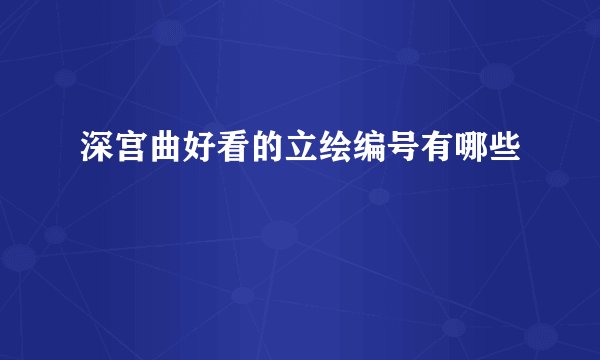 深宫曲好看的立绘编号有哪些